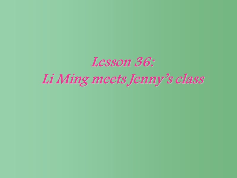 七年级英语下册 Unit 5 Lesson36 Li Ming Meets Jenny’s Class课件 冀教版_第1页