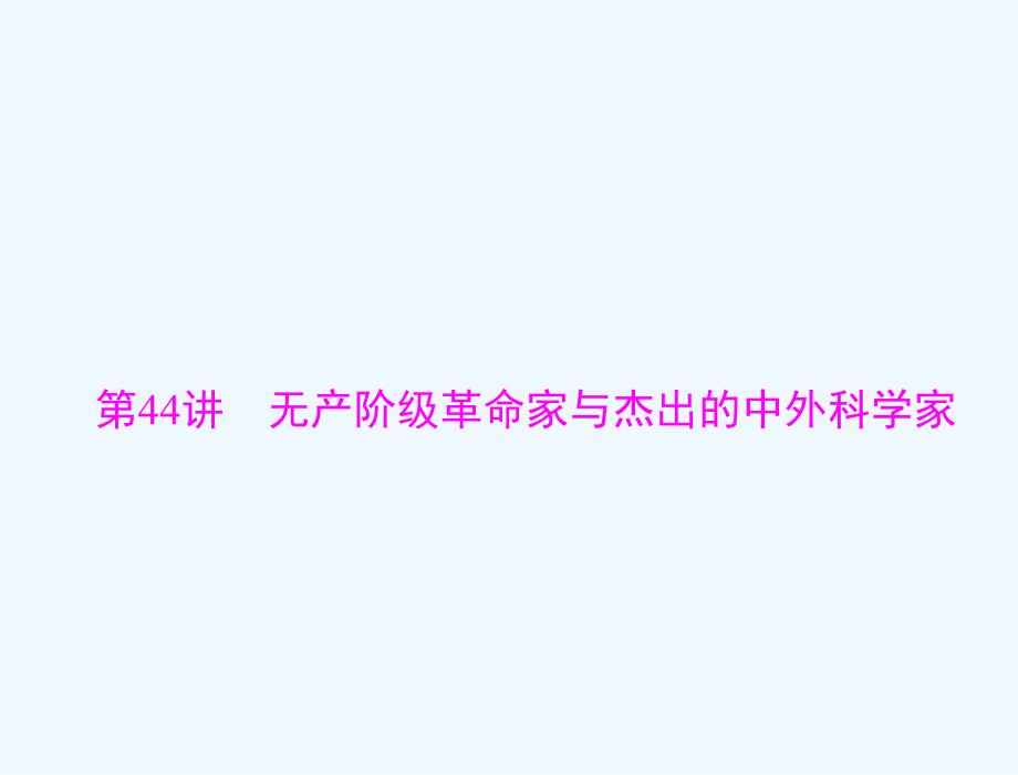 高考历史总复习（通用版）课件： 选修Ⅳ 第44讲 无产阶级革命家与杰出的中外科学家 （共28张PPT）_第1页