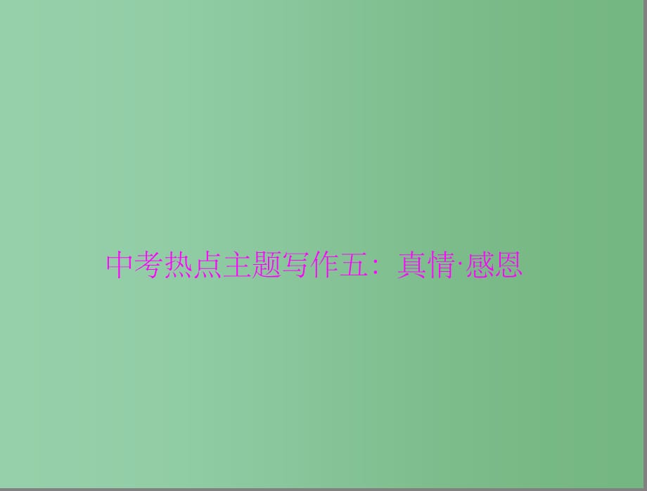 九年级语文上册 第五单元 戏剧人生 中考热点主题写作五 真情 感恩课件 语文版_第1页