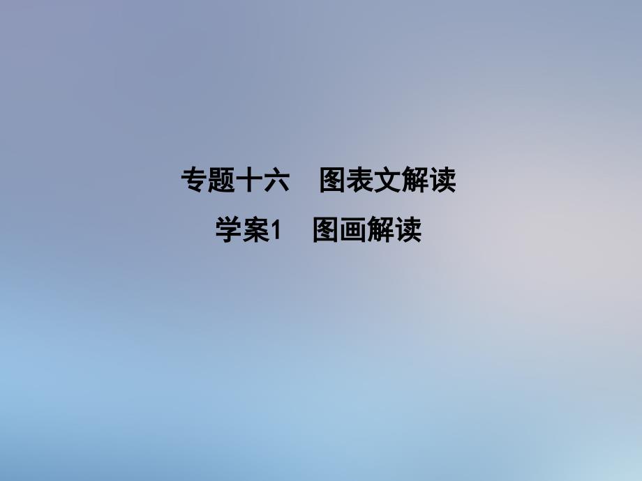 版高考语文一轮复习 专题十六 图表文解读 1 图画解读课件 新人教版-新人教版高三全册语文课件_第1页