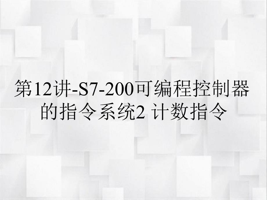 第12讲-S7-200可编程控制器的指令系统2 计数指令_第1页