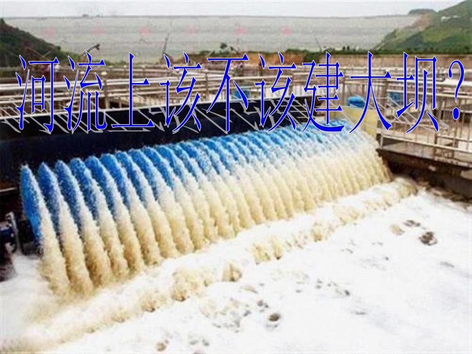 3.2-问题研究：河流上该不该建大坝-(1)(新课标人教版上研究课用)_第1页
