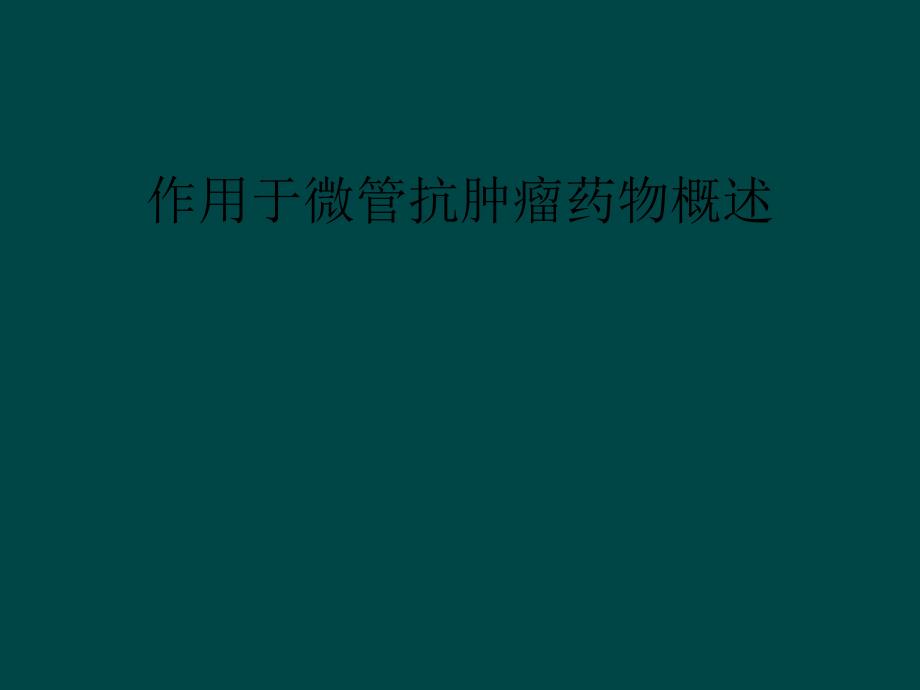 作用于微管抗肿瘤药物概述课件_第1页